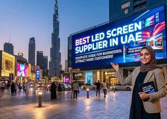 Best LED Screen Supplier in UAE – Complete Guide for Businesses Looking to Attract More Customers
